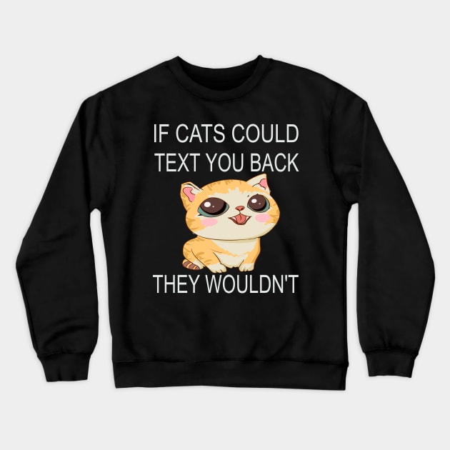 If Cats Could Text You Back - They Wouldn't Crewneck Sweatshirt by houssem